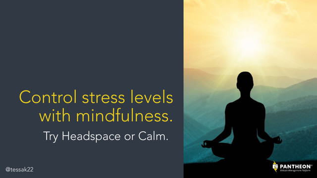 Control stress levels
with mindfulness.
Try Headspace or Calm.
@tessak22
