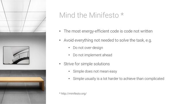 Mind the Minifesto *
• The most energy-efficient code is code not written
• Avoid everything not needed to solve the task, e.g.
• Do not over-design
• Do not implement ahead
• Strive for simple solutions
• Simple does not mean easy
• Simple usually is a lot harder to achieve than complicated
* http://minifesto.org/
