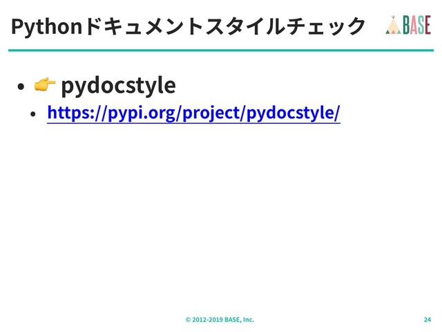 © - BASE, Inc.
Pythonドキュメントスタイルチェック
•  pydocstyle
• https://pypi.org/project/pydocstyle/
