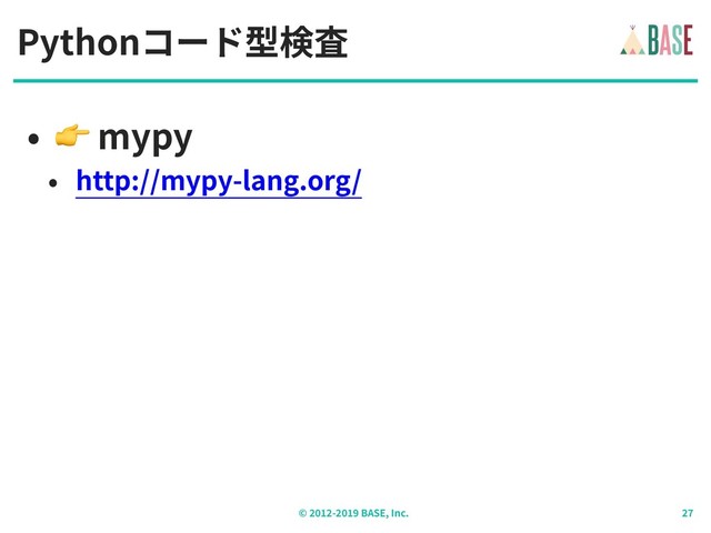 © - BASE, Inc.
Pythonコード型検査
•  mypy
• http://mypy-lang.org/
