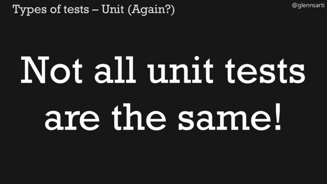 @glennsarti
Types of tests – Unit (Again?)
Not all unit tests
are the same!
