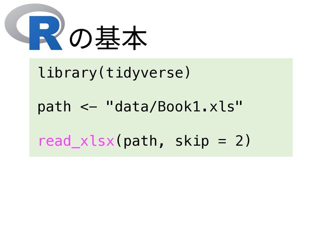 library(tidyverse)
path <- "data/Book1.xls"
read_xlsx(path, skip = 2)
の基本
