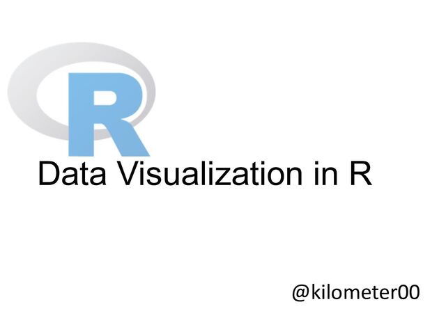 @kilometer00
Data Visualization in R

