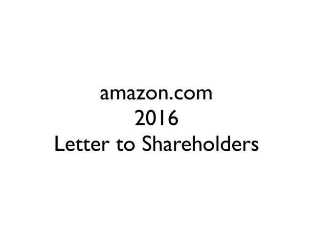 amazon.com
2016
Letter to Shareholders

