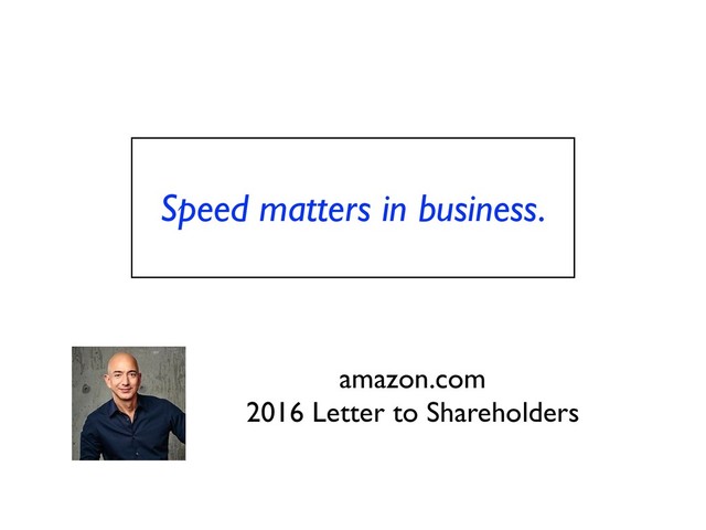 Speed matters in business.
amazon.com
2016 Letter to Shareholders
