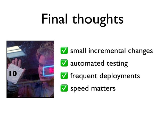 small incremental changes
automated testing
frequent deployments
speed matters
Final thoughts
