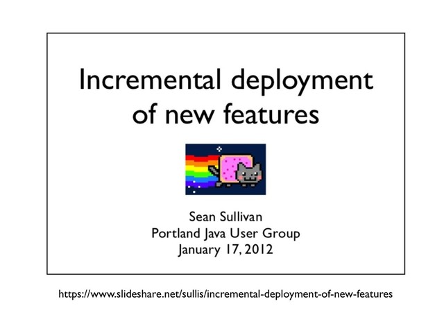 https://www.slideshare.net/sullis/incremental-deployment-of-new-features
