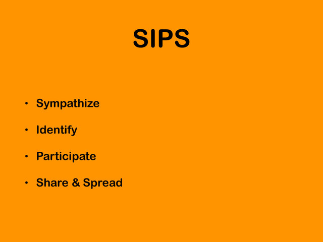 SIPS
• Sympathize
• Identify
• Participate
• Share & Spread
