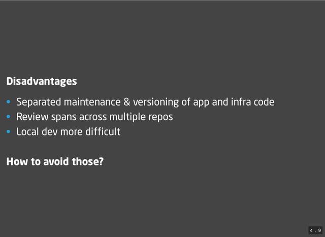 Disadvantages
• Separated maintenance & versioning of app and infra code
• Review spans across multiple repos
• Local dev more difficult

How to avoid those?
4
 . 
9
