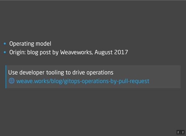• Operating model
• Origin: blog post by Weaveworks, August 2017
Use developer tooling to drive operations
weave.works/blog/gitops-operations-by-pull-request
2
 . 
2
