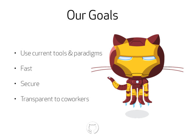 Our Goals
• Use current tools & paradigms
• Fast
• Secure
• Transparent to coworkers
