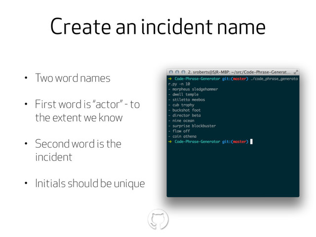 Create an incident name
• Two word names
• First word is “actor” - to
the extent we know
• Second word is the
incident
• Initials should be unique
