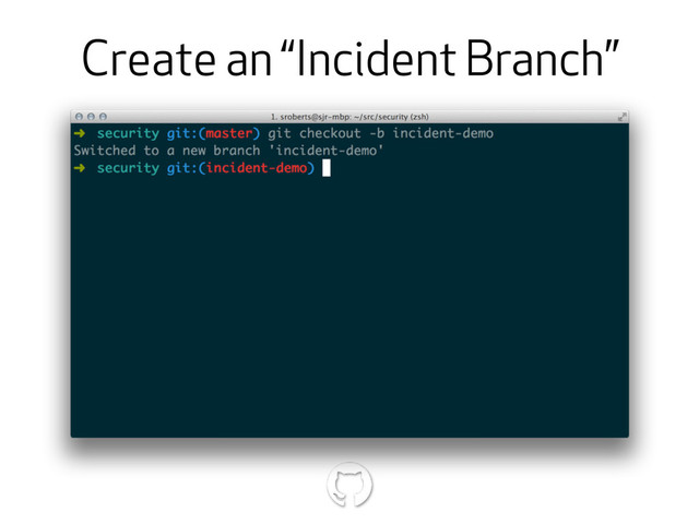 Create an “Incident Branch”
