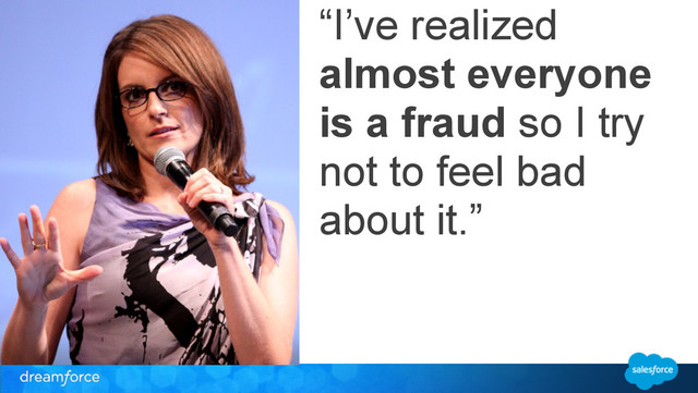 “I’ve realized
almost everyone
is a fraud so I try
not to feel bad
about it.”
