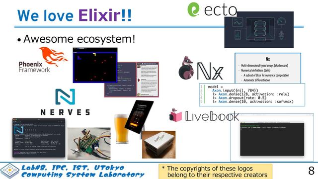 8
We love Elixir!!
* The copyrights of these logos
belong to their respective creators
• Awesome ecosystem!
