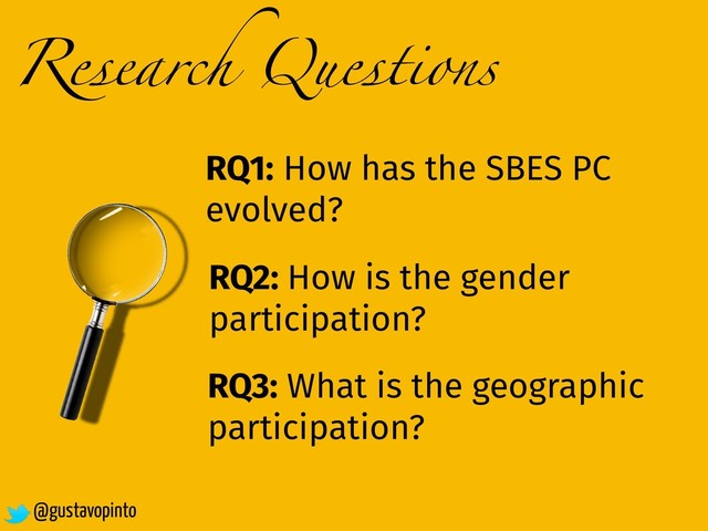 Research Questions
RQ1: How has the SBES PC
evolved?
RQ2: How is the gender
participation?
RQ3: What is the geographic
participation?
@gustavopinto
