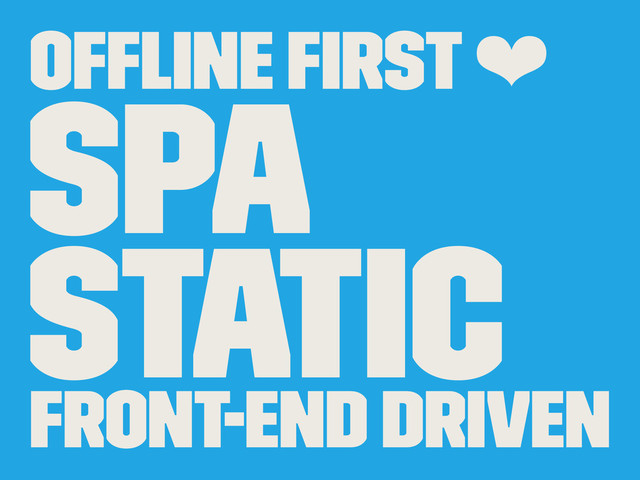 Ofﬂine First ❤
SPA
Static
Front-end driven
