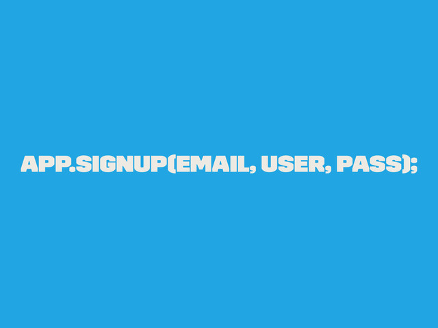 app.signUp(email, user, pass);
