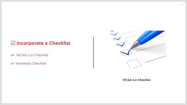 13
☞ WCAG 2.0 Checklist
☞ Voxmedia Checklist
☑Incorporate a Checklist
WCAG 2.0 Checklist
