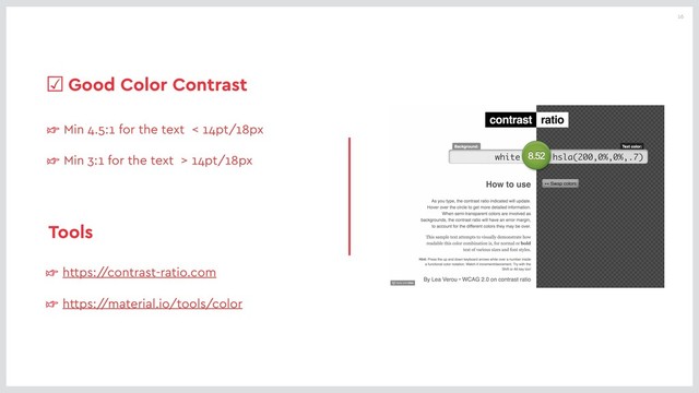 16
☞ Min 4.5:1 for the text < 14pt/18px
☞ Min 3:1 for the text > 14pt/18px
☑Good Color Contrast
☞ https:/
/contrast-ratio.com
☞ https:/
/material.io/tools/color
Tools
