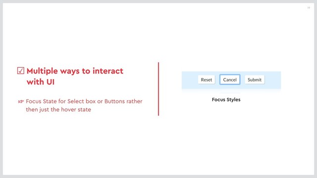 19
☞ Focus State for Select box or Buttons rather
then just the hover state
☑Multiple ways to interact
with UI
Focus Styles
