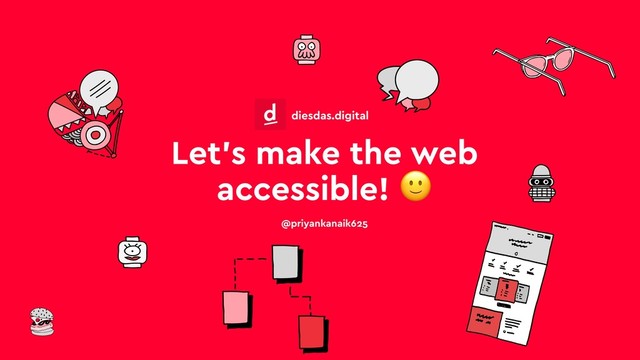 Let’s make the web
accessible! 
@priyankanaik625
diesdas.digital
