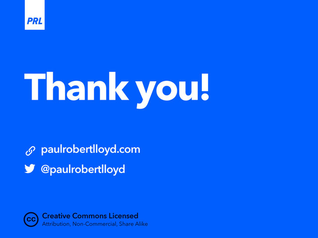 Thank you!
cc
paulrobertlloyd.com
@paulrobertlloyd
Creative Commons Licensed
Attribution, Non-Commercial, Share Alike
