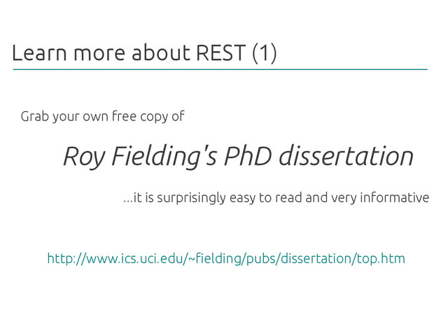 Learn more about REST (1)
Roy Fielding's PhD dissertation
Grab your own free copy of
http://www.ics.uci.edu/~fielding/pubs/dissertation/top.htm
...it is surprisingly easy to read and very informative
