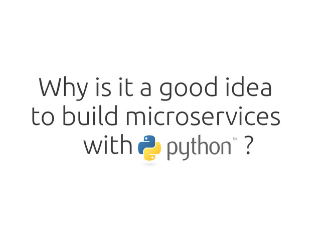 Why is it a good idea
to build microservices
with ?
