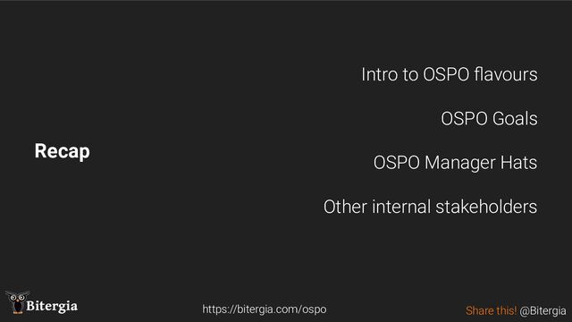 Share this! @Bitergia
Bitergia
Recap
https://bitergia.com/ospo
Intro to OSPO ﬂavours
OSPO Goals
OSPO Manager Hats
Other internal stakeholders
