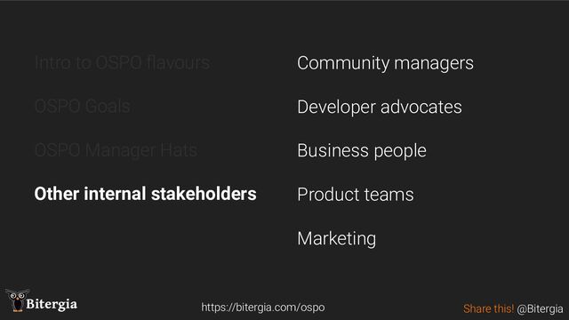 Share this! @Bitergia
Bitergia
Intro to OSPO ﬂavours
OSPO Goals
OSPO Manager Hats
Other internal stakeholders
https://bitergia.com/ospo
Community managers
Developer advocates
Business people
Product teams
Marketing
