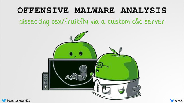@patrickwardle
OFFENSIVE MALWARE ANALYSIS
dissecting osx/fruitfly via a custom c&c server
