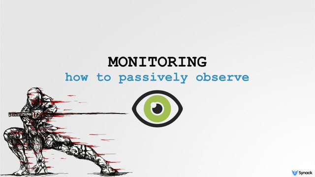 MONITORING
how to passively observe
