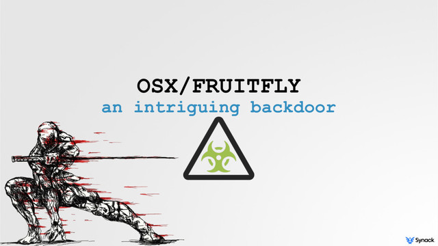 OSX/FRUITFLY
an intriguing backdoor
