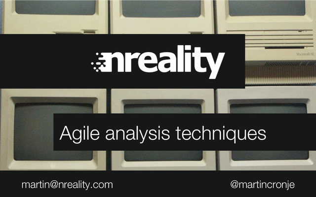 Agile analysis techniques
martin@nreality.com @martincronje
