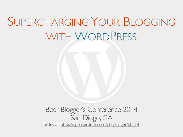 SUPERCHARGING YOUR BLOGGING
WITH WORDPRESS
Beer Blogger’s Conference 2014	

San Diego, CA	

Slides at: https://speakerdeck.com/dbspringer/bbc14
