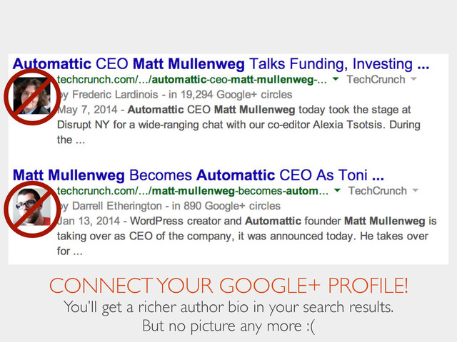 CONNECT YOUR GOOGLE+ PROFILE!
You’ll get a richer author bio in your search results. 
But no picture any more :(
