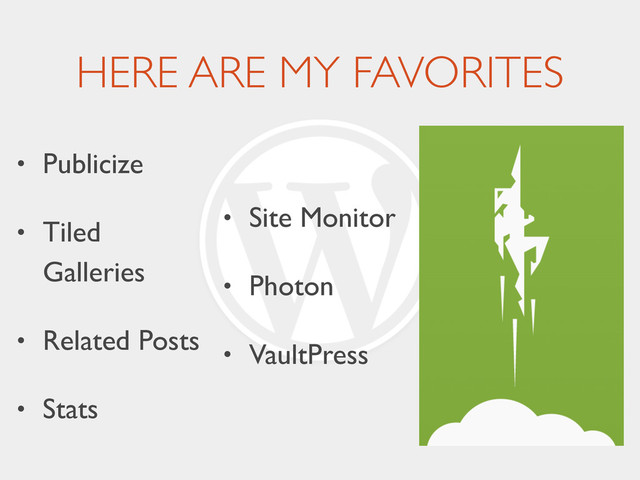 HERE ARE MY FAVORITES
• Publicize	

• Tiled
Galleries	

• Related Posts	

• Stats	

• Site Monitor	

• Photon	

• VaultPress
