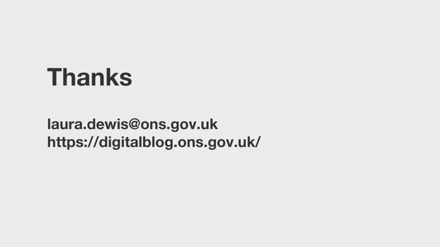 Thanks
laura.dewis@ons.gov.uk
https://digitalblog.ons.gov.uk/
