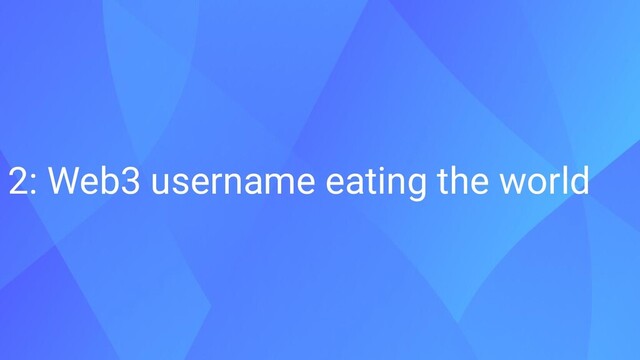 2: Web3 username eating the world
