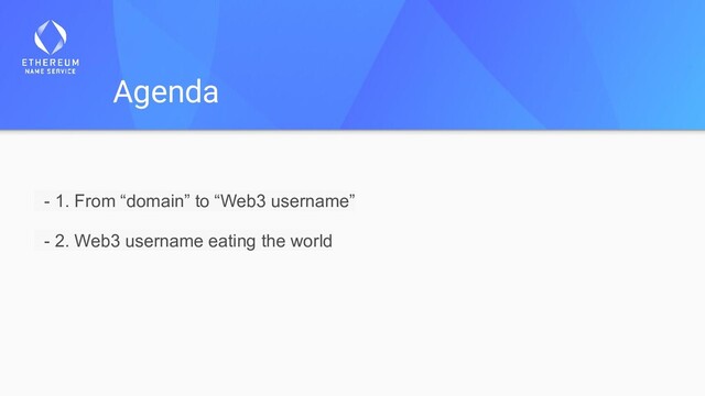 Agenda
- 1. From “domain” to “Web3 username”
- 2. Web3 username eating the world
