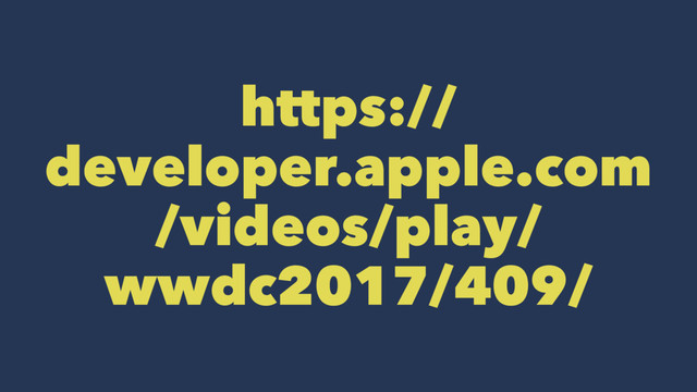 https://
developer.apple.com
/videos/play/
wwdc2017/409/
