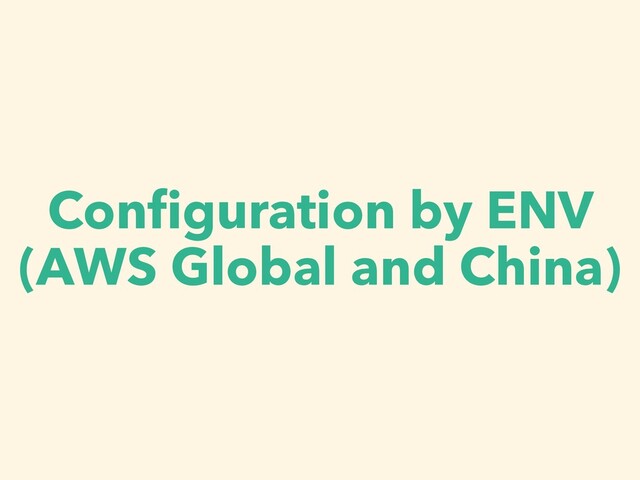 Con
fi
guration by ENV


(AWS Global and China)
