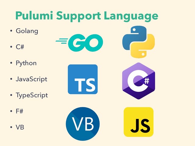 Pulumi Support Language
• Golang


• C#


• Python


• JavaScript


• TypeScript


• F#


• VB
