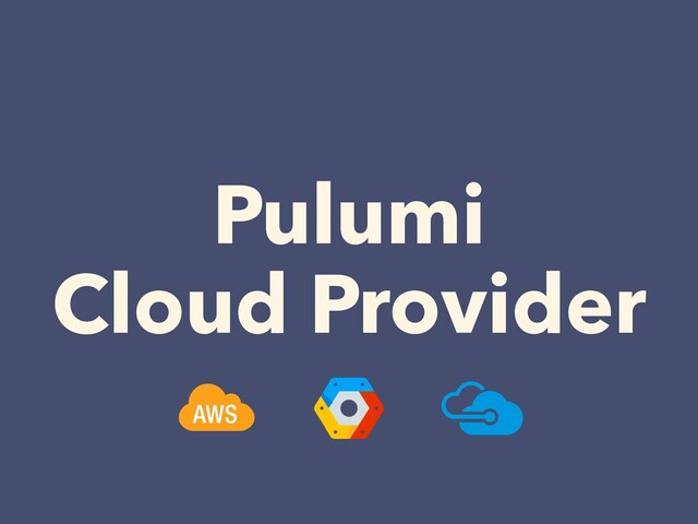 Pulumi


Cloud Provider
