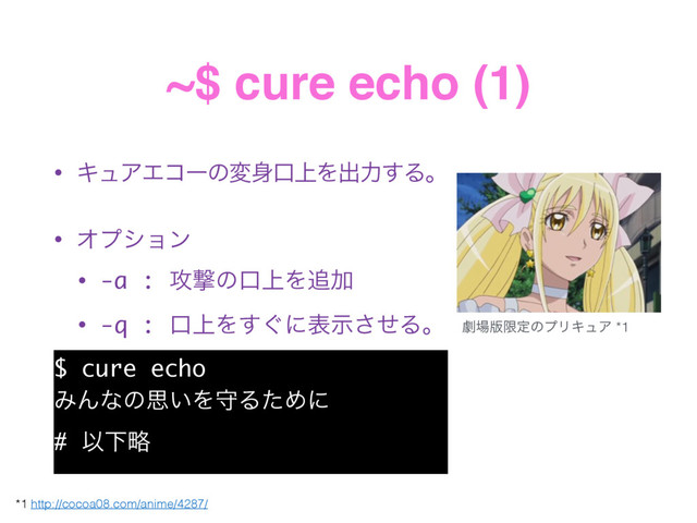 ~$ cure echo (1)
• ΩϡΞΤίʔͷม਎ޱ্Λग़ྗ͢Δɻ
• Φϓγϣϯ
• -a : ߈ܸͷޱ্Λ௥Ճ
• -q : ޱ্Λ͙͢ʹදࣔͤ͞Δɻ
$ cure echo
ΈΜͳͷࢥ͍ΛकΔͨΊʹ
# ҎԼུ
*1 http://cocoa08.com/anime/4287/
ܶ৔൛ݶఆͷϓϦΩϡΞ *1
