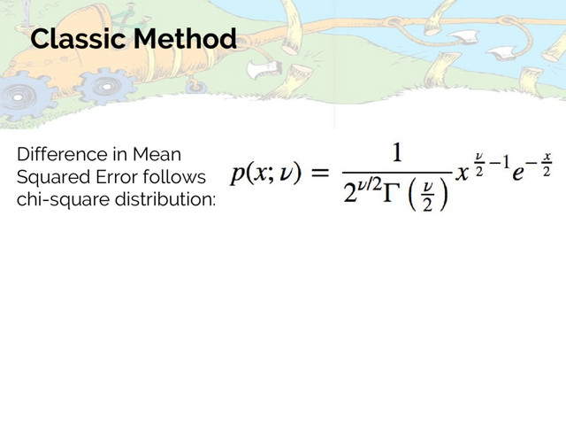 Classic Method
Difference in Mean
Squared Error follows
chi-square distribution:
