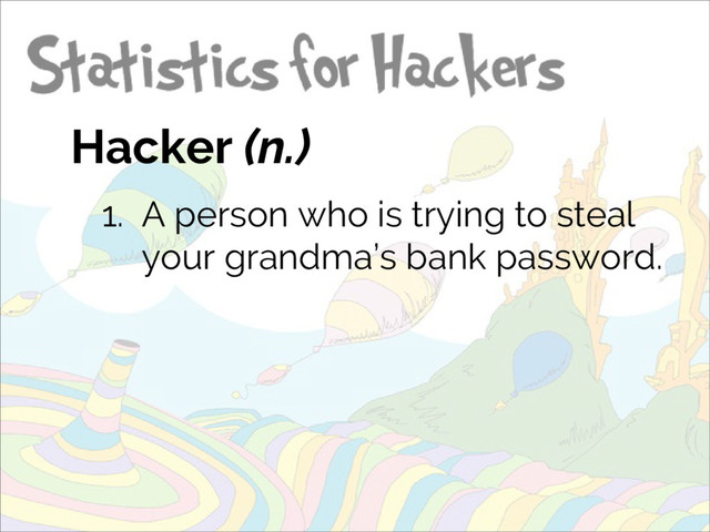 Hacker (n.)
1. A person who is trying to steal
your grandma’s bank password.
