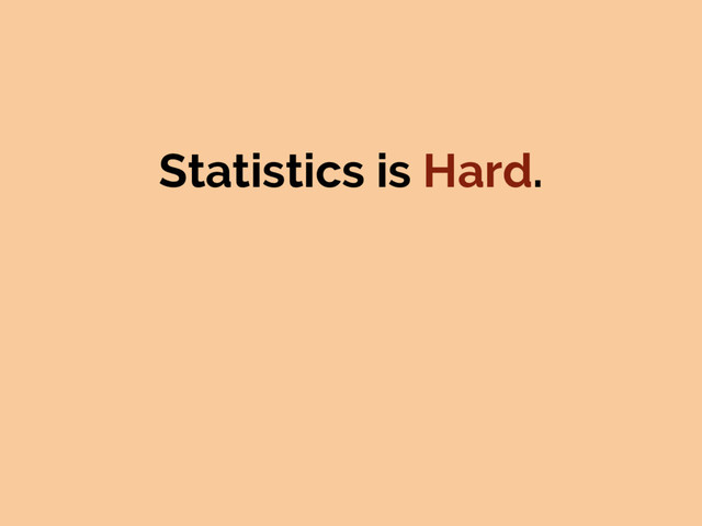 Statistics is Hard.
