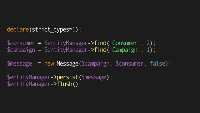 declare(strict_types=1);
$consumer = $entityManager->find('Consumer', 2);
$campaign = $entityManager->find('Campaign', 1); 
 
$message = new Message($campaign, $consumer, false); 
 
$entityManager->persist($message);
$entityManager->flush();
